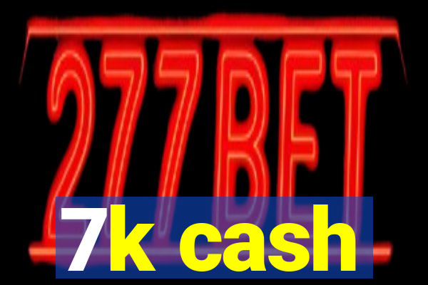 7k cash